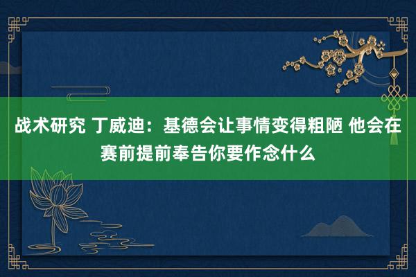 战术研究 丁威迪：基德会让事情变得粗陋 他会在赛前提前奉告你要作念什么