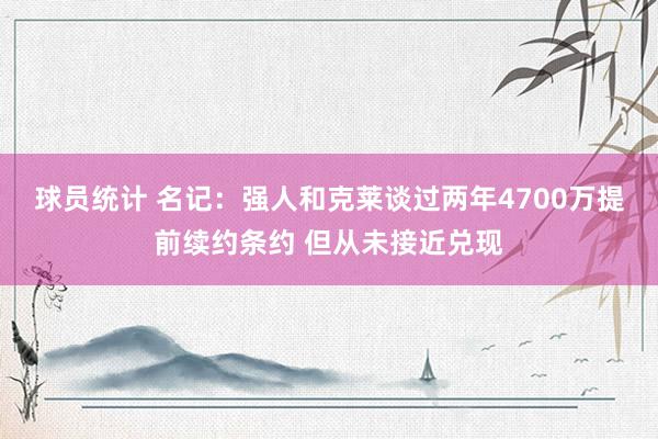 球员统计 名记：强人和克莱谈过两年4700万提前续约条约 但从未接近兑现