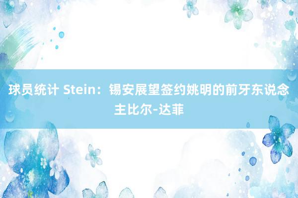 球员统计 Stein：锡安展望签约姚明的前牙东说念主比尔-达菲