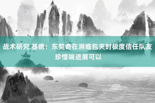 战术研究 基德：东契奇在濒临包夹时极度信任队友 珍惜端进展可以