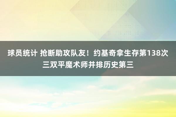 球员统计 抢断助攻队友！约基奇拿生存第138次三双平魔术师并排历史第三