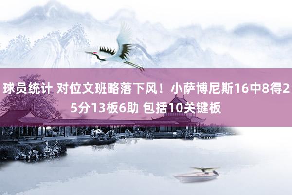 球员统计 对位文班略落下风！小萨博尼斯16中8得25分13板6助 包括10关键板