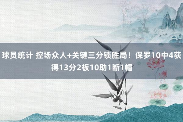 球员统计 控场众人+关键三分锁胜局！保罗10中4获得13分2板10助1断1帽