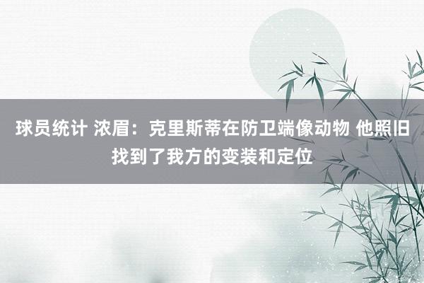 球员统计 浓眉：克里斯蒂在防卫端像动物 他照旧找到了我方的变装和定位