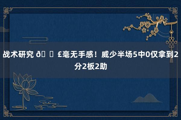 战术研究 😣毫无手感！威少半场5中0仅拿到2分2板2助