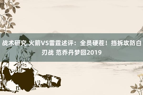 战术研究 火箭VS雷霆述评：全员硬茬！挡拆攻防白刃战 范乔丹梦回2019