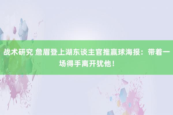 战术研究 詹眉登上湖东谈主官推赢球海报：带着一场得手离开犹他！