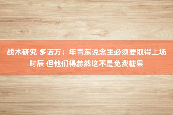 战术研究 多诺万：年青东说念主必须要取得上场时辰 但他们得赫然这不是免费糖果