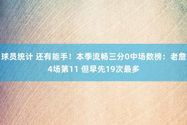 球员统计 还有能手！本季流畅三分0中场数榜：老詹4场第11 但早先19次最多