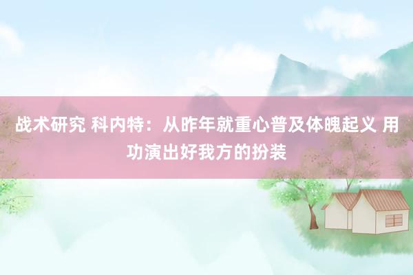 战术研究 科内特：从昨年就重心普及体魄起义 用功演出好我方的扮装