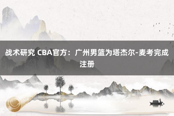 战术研究 CBA官方：广州男篮为塔杰尔-麦考完成注册