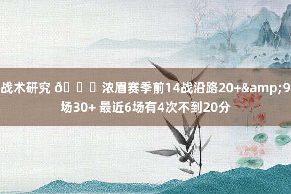 战术研究 👀浓眉赛季前14战沿路20+&9场30+ 最近6场有4次不到20分