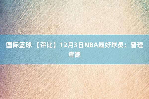 国际篮球 【评比】12月3日NBA最好球员：普理查德