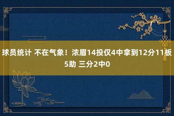 球员统计 不在气象！浓眉14投仅4中拿到12分11板5助 三分2中0