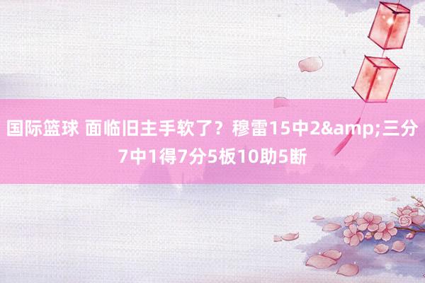 国际篮球 面临旧主手软了？穆雷15中2&三分7中1得7分5板10助5断