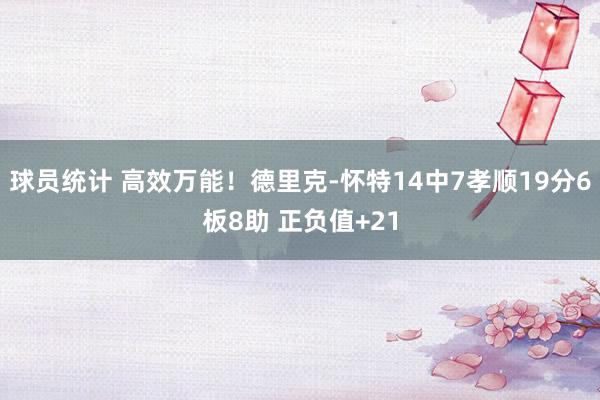 球员统计 高效万能！德里克-怀特14中7孝顺19分6板8助 正负值+21