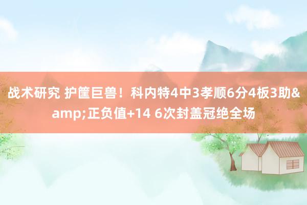 战术研究 护筐巨兽！科内特4中3孝顺6分4板3助&正负值+14 6次封盖冠绝全场