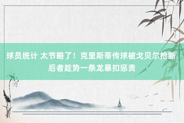 球员统计 太节略了！克里斯蒂传球被戈贝尔抢断 后者趁势一条龙暴扣惩责