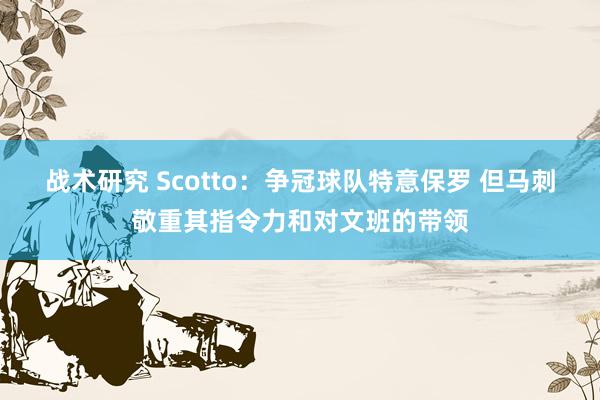 战术研究 Scotto：争冠球队特意保罗 但马刺敬重其指令力和对文班的带领