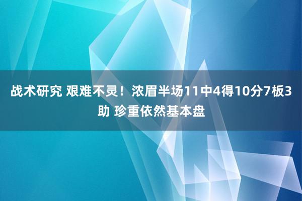 战术研究 艰难不灵！浓眉半场11中4得10分7板3助 珍重依然基本盘