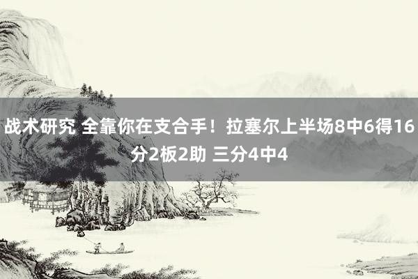 战术研究 全靠你在支合手！拉塞尔上半场8中6得16分2板2助 三分4中4